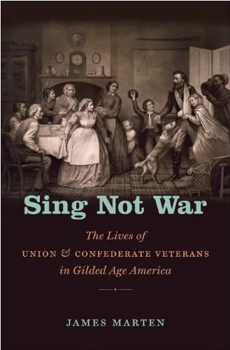 Sing Not War: The Lives of Union and Confederate Veterans in Gilded Age America (Civil War America)