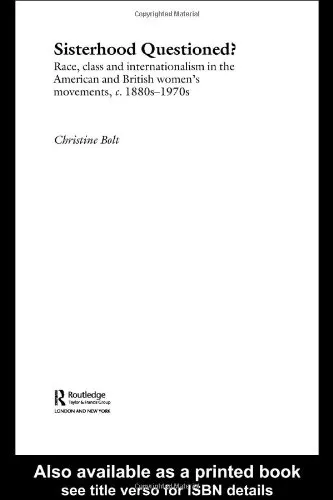 Sisterhood Questioned: Race, Class and Internationalism in the American and British Women's Movements, c. 1880s - 1970s