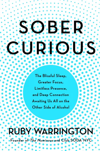 Sober Curious The Blissful Sleep, Greater Focus, Limitless Presence, and Deep Connection Awaiting Us All on the Other Side of Alcohol