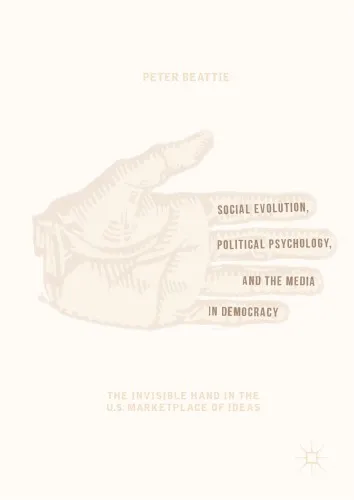 Social Evolution, Political Psychology, and the Media in Democracy: The Invisible Hand in the U.S. Marketplace of Ideas