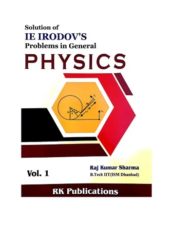 Solution of I E Irodov s Problems in General Physics Vol 1 Raj Kumar Sharma B Tech IIT ( ISM ) Dhanbad RK Publications for IIT JEE Physics Olympiad