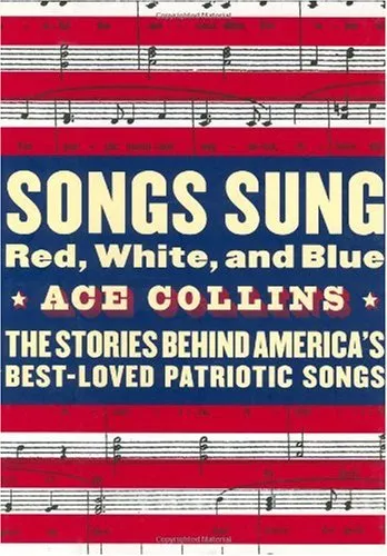 Songs Sung Red, White, and Blue: The Stories Behind America's Best-Loved Patriotic Songs