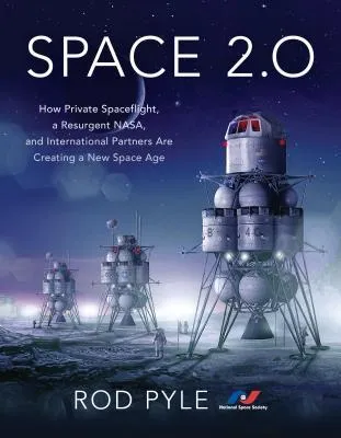 Space 2.0: How Private Spaceflight, a Resurgent Nasa, and International Partners Are Creating a New Space Age