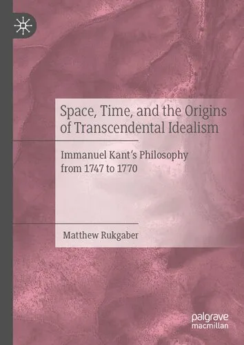 Space, Time, and the Origins of Transcendental Idealism: Immanuel Kant’s Philosophy from 1747 to 1770