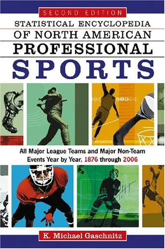 Statistical Encyclopedia of North American Professional Sports: All Major League Teams and Major Non-Team Events Year by Year, 1876 through 2006