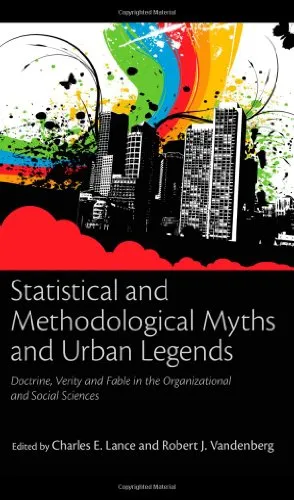 Statistical and Methodological Myths and Urban Legends: Doctrine, Verity and Fable in the Organizational and Social Sciences