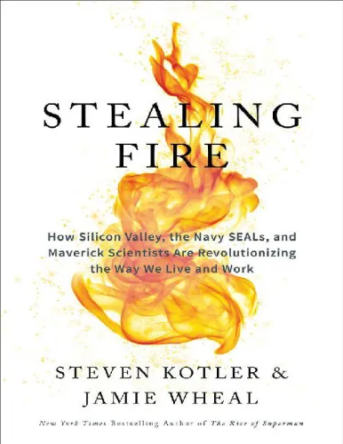 Cover of Steven Kotler, Jamie Wheal-Stealing Fire_ How Silicon Valley, the Navy SEALs, and Maverick Scientists Are Revolutionizing the Way We Live and Work-Dey Street Books (2017).pdf