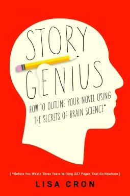 Story Genius: How to Use Brain Science to Go Beyond Outlining and Write a Riveting Novel