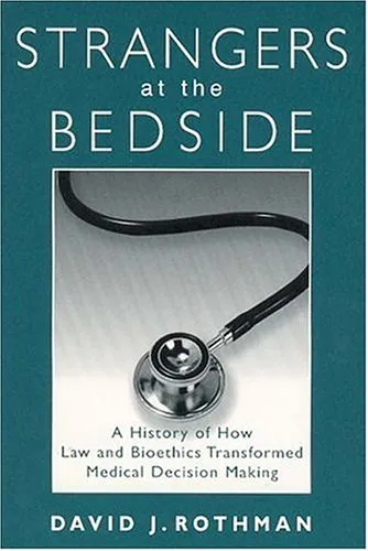 Strangers at the Bedside: A History of How Law and Bioethics Transformed Medical Decision Making