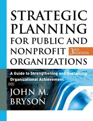 Strategic Planning for Public and Nonprofit Organizations. A guide to Strengthening and Sustaining Organizational Achieve