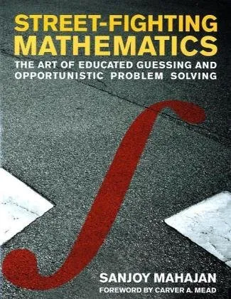 Street-Fighting Mathematics: The Art of Educated Guessing and Opportunistic Problem Solving