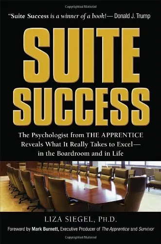 Suite Success: The Psychologist from The Apprentice Reveals What It Really Takes to Excel -- in the Boardroom and in Life