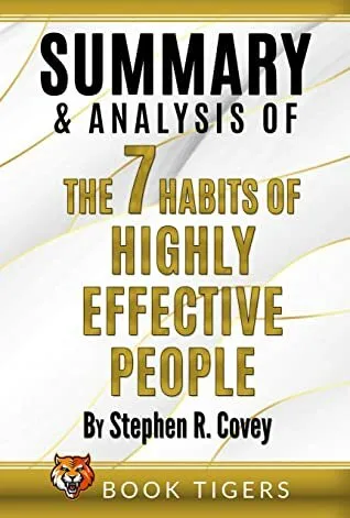 Summary and Analysis of: The 7 Habits of Highly Effective People by Stephen R. Covey (Book Tigers Self Help and Success Summaries)