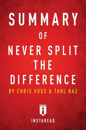 Summary of Never Split the Difference: by Chris Voss and Tahl Raz Includes Analysis