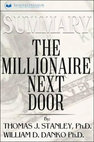 Summary of The Millionaire Next Door: The Surprising Secrets of America's Wealthy by William D. Danko and Thomas J. Stanley PhD