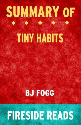 Summary of Tiny Habits: The Small Changes That Change Everything by BJ Fogg PhD (Fireside Reads)