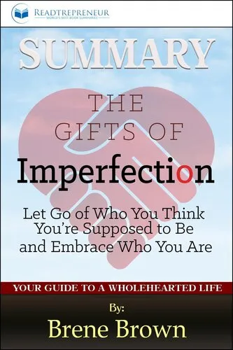 Summary of the Gifts of Imperfection: Let Go of Who You Think You're Supposed to Be and Embrace Who You Are by Brene Brown