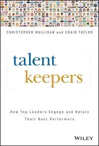 Talent Keepers : How Top Leaders Engage and Retain Their Best Performers