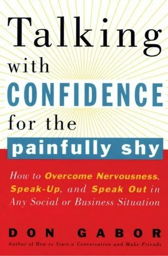 Talking With Confidence for the Painfully Shy: How to Overcome Nervousness, Speak-Up, and Speak Out in Any Social or Business Situation