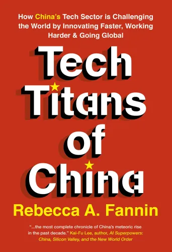 Tech Titans of China: How China’s Tech Sector is challenging the world by innovating faster, working harder, and going global