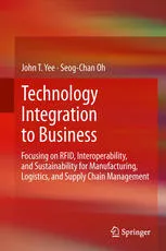 Cover of Technology Integration to Business: Focusing on RFID, Interoperability, and Sustainability for Manufacturing, Logistics, and Supply Chain Management