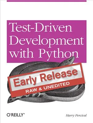 Test-Driven Development with Python: Early Release