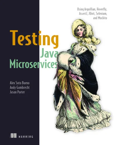 Testing Java Microservices: Using Arquillian, Hoverfly, AssertJ, JUnit, Selenium, and Mockito