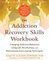 The Addiction Recovery Skills Workbook: Changing Addictive Behaviors Using CBT, Mindfulness, and Motivational Interviewing Techniques