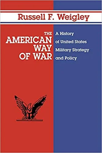 The American Way of War: A History of United States Military Strategy and Policy