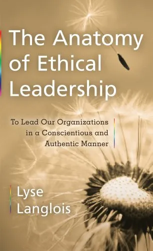 The Anatomy of Ethical Leadership: To Lead Our Organizations in a Conscientious and Authentic Manner