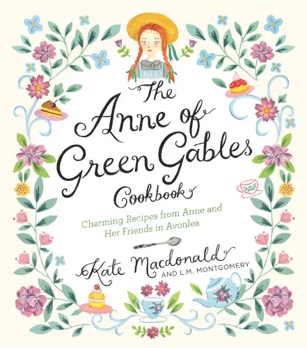 The Anne of Green Gables cookbook: charming recipes from Anne and her friends in Avonlea