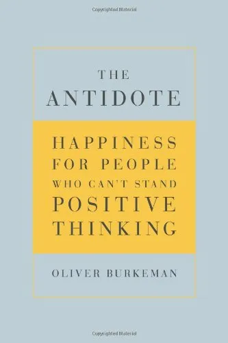 The Antidote: Happiness for People Who Can't Stand Positive Thinking