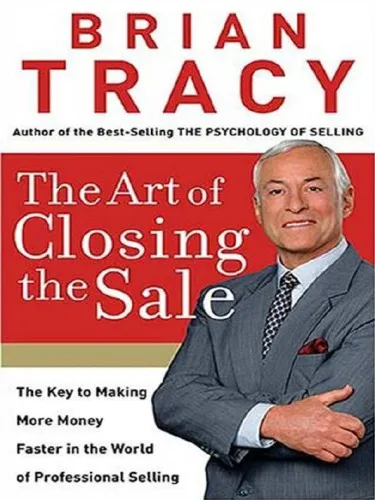 The Art of Closing the Sale: The Key to Making More Money Faster in the World of Professional Selling