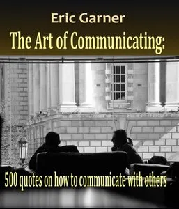 The Art of Communicating: 500 quotes on how to communicate with others