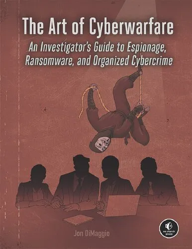 The Art of Cyberwarfare An Investigator's Guide to Espionage, Ransomware, and Organized Cybercrime