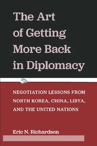 The Art of Getting More Back in Diplomacy: Negotiation Lessons from North Korea, China, Libya, and the United Nations