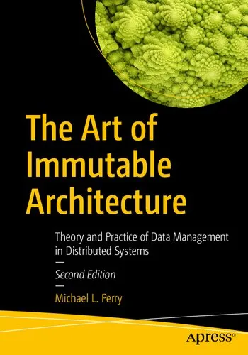 The Art of Immutable Architecture: Theory and Practice of Data Management in Distributed Systems, Second Edition