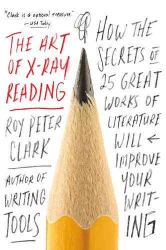 The Art of X-Ray Reading: How the Secrets of 25 Great Works of Literature Will Improve Your Writing