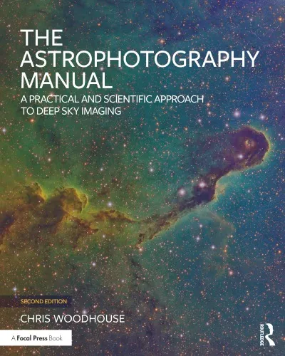 The Astrophotography Manual: A Practical and Scientific Approach to Deep Space Imaging