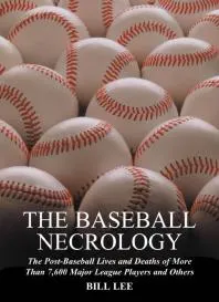 The Baseball Necrology : The Post-Baseball Lives and Deaths of More Than 7,600 Major League Players and Others