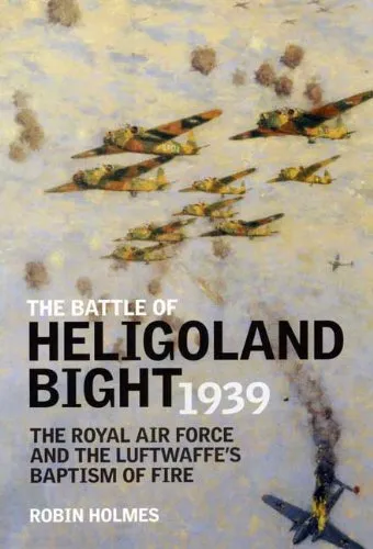 The Battle of Heligoland Bight 1939 : the Royal Air Force and the Luftwaffe's baptism of fire