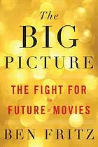 The Big Picture : The Fight for the Future of Movies