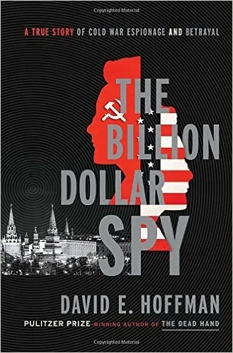 The Billion Dollar Spy: A True Story of Cold War Espionage and Betrayal