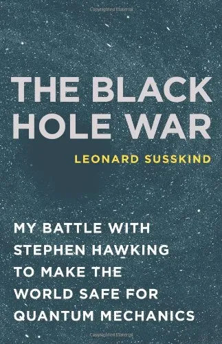 The Black Hole War: My Battle With Stephen Hawking to Make the World Safe for Quantum Mechanics