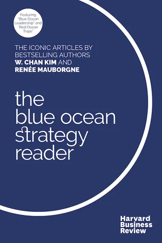 The Blue Ocean Strategy Reader: The iconic articles by W. Chan Kim and Renée Mauborgne