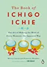 The Book of Ichigo Ichie: The Art of Making the Most of Every Moment, the Japanese Way