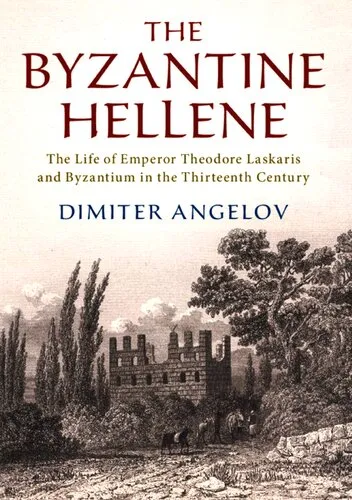 The Byzantine Hellene: The Life of Emperor Theodore Laskaris and Byzantium in the Thirteenth Century