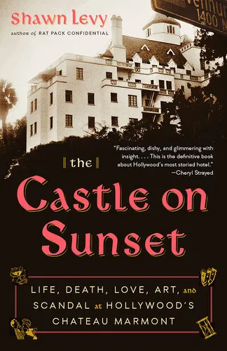 Cover of The Castle on Sunset: Life, Death, Love, Art, and Scandal at Hollywood's Chateau Marmont