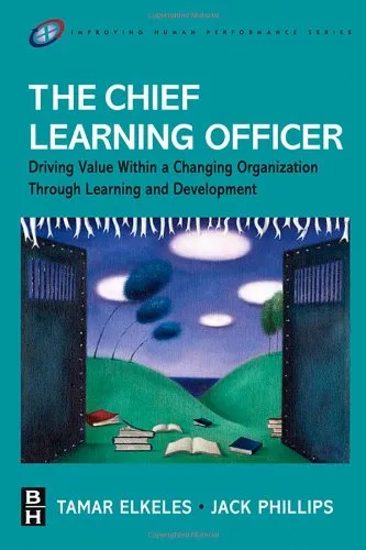 The Chief Learning Officer: Driving Value Within a Changing Organization Through Learning and Development (Improving Human Performance)