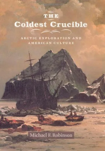 The Coldest Crucible: Arctic Exploration and American Culture